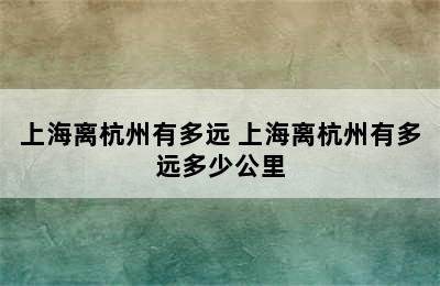 上海离杭州有多远 上海离杭州有多远多少公里